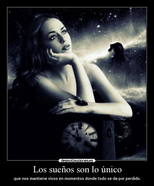 Los sueños son lo único - que nos mantiene vivos en momentos donde todo se da por perdido.