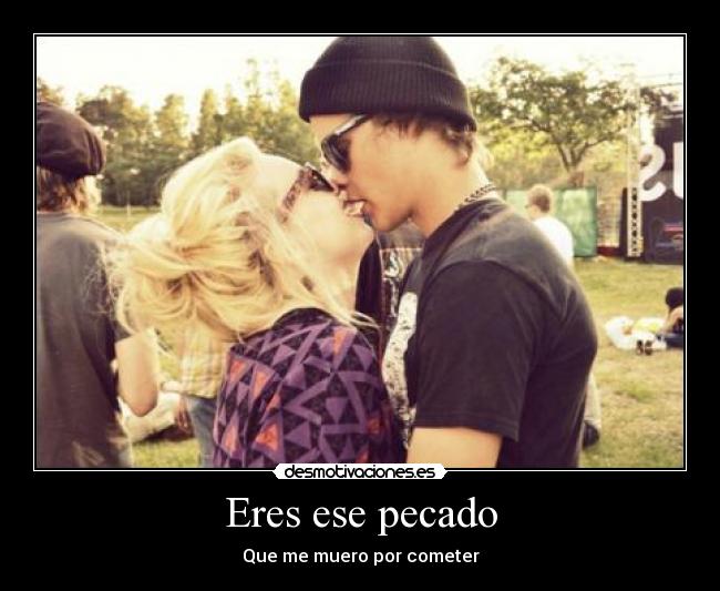 Eres ese pecado -