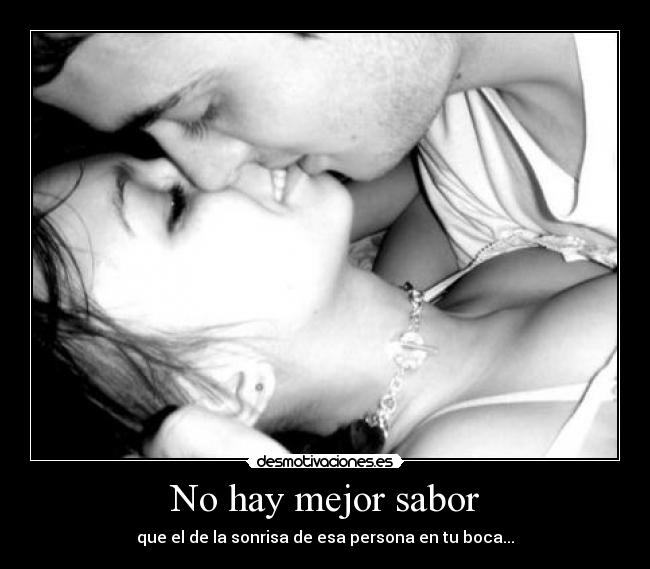 No hay mejor sabor - que el de la sonrisa de esa persona en tu boca...