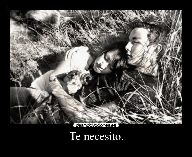 Te necesito. - 