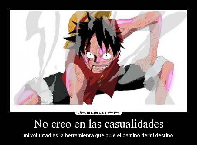No creo en las casualidades - mi voluntad es la herramienta que pule el camino de mi destino.