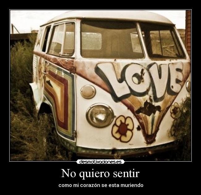 No quiero sentir - como mi corazón se esta muriendo