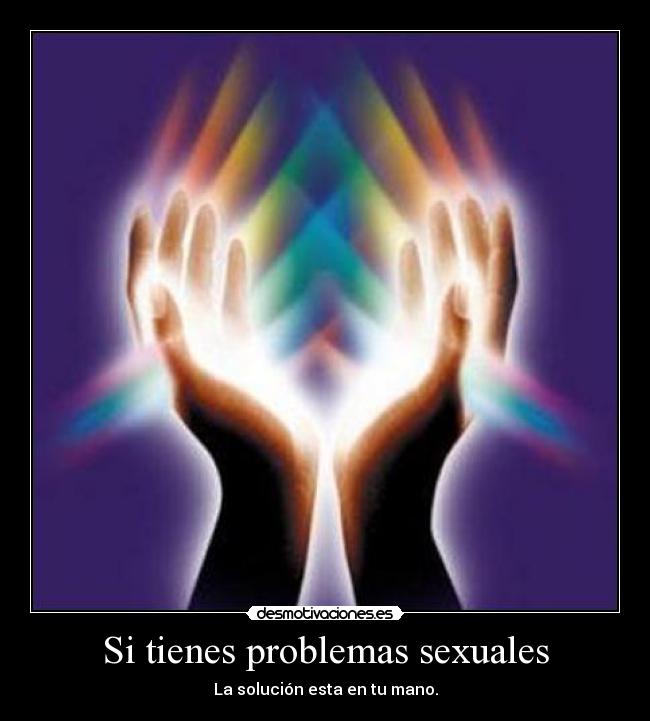Si tienes problemas sexuales - La solución esta en tu mano.