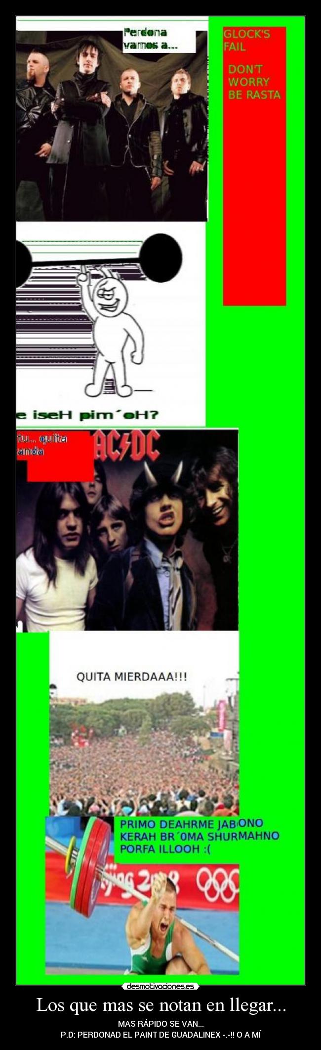 Los que mas se notan en llegar... - MAS RÁPIDO SE VAN...
P.D: PERDONAD EL PAINT DE GUADALINEX -.-!! O A MÍ