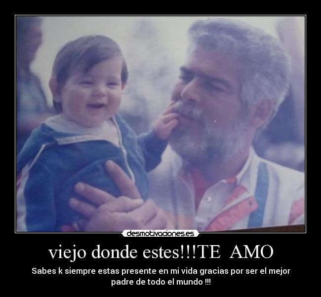 viejo donde estes!!!TE AMO -