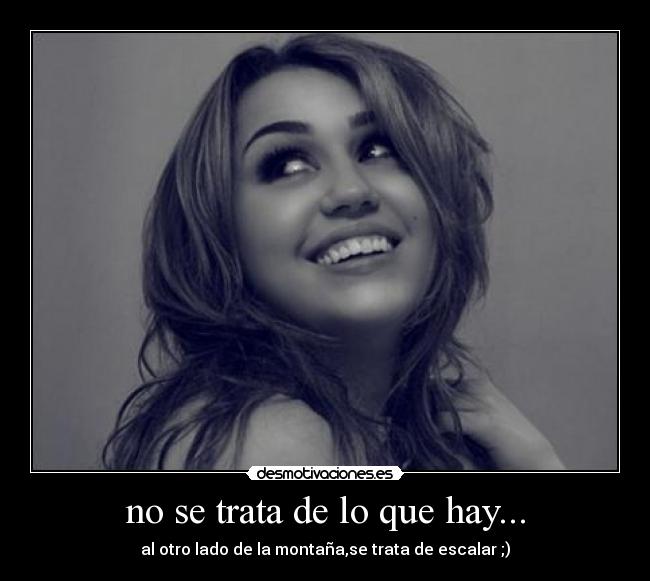 no se trata de lo que hay... - al otro lado de la montaña,se trata de escalar ;)