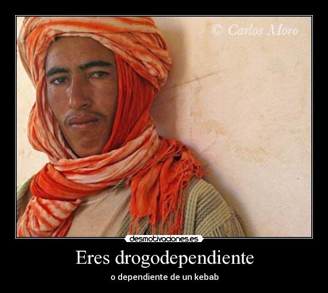 Eres drogodependiente - o dependiente de un kebab