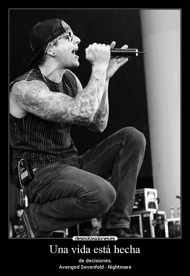 Una vida está hecha - de decisiones.
Avenged Sevenfold - Nightmare
