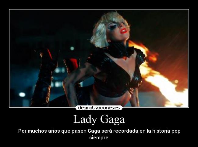 Lady Gaga - Por muchos años que pasen Gaga será recordada en la historia pop siempre.