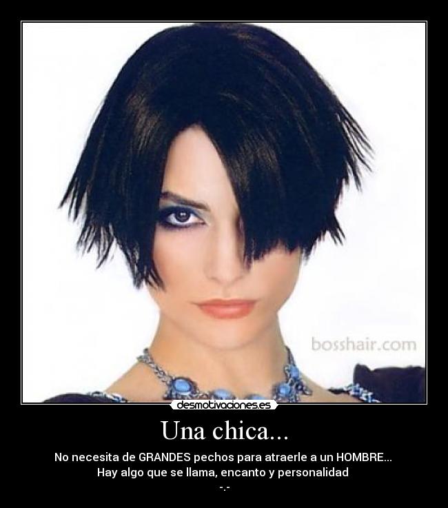 Una chica... - No necesita de GRANDES pechos para atraerle a un HOMBRE...
Hay algo que se llama, encanto y personalidad
-.-