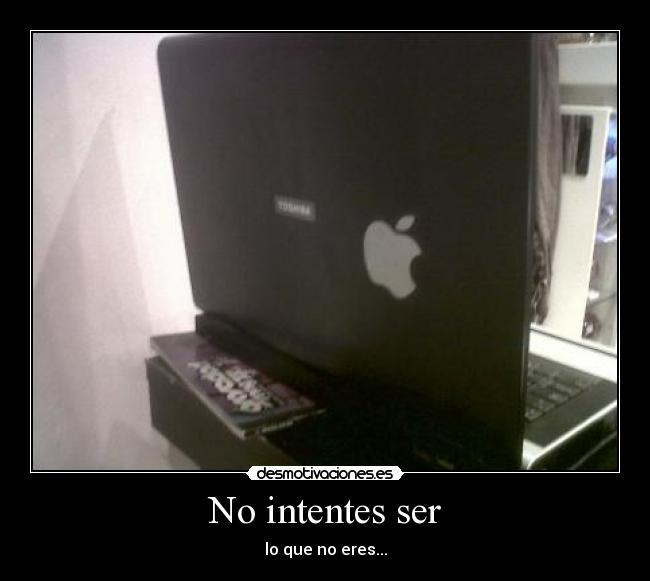 carteles intentes ser que eres mac toshiba notebook macbook fail desmotivaciones