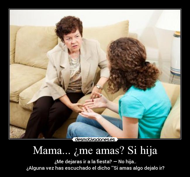 Mama... ¿me amas? Si hija -