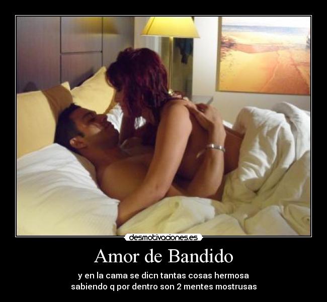 Amor de Bandido - y en la cama se dicn tantas cosas hermosa
sabiendo q por dentro son 2 mentes mostrusas