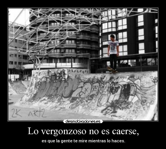 Lo vergonzoso no es caerse, - 