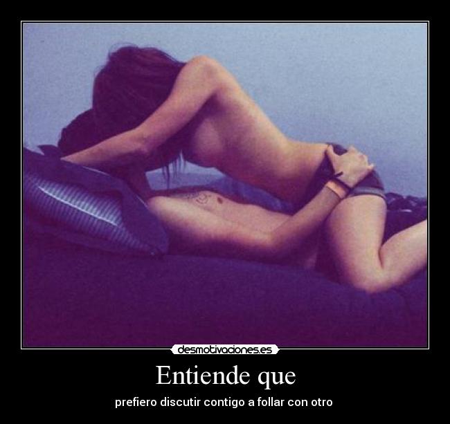 Entiende que - prefiero discutir contigo a follar con otro ♥