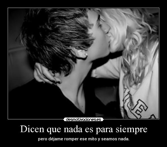 Dicen que nada es para siempre -