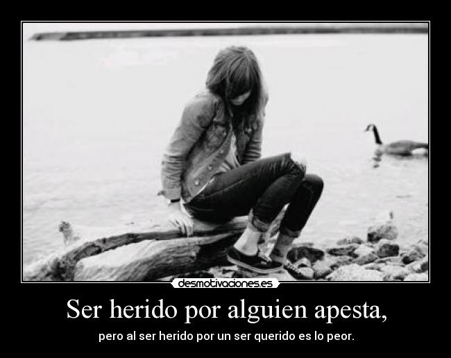 Ser herido por alguien apesta, -