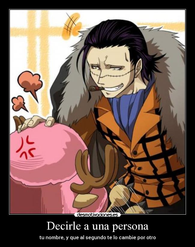 Decirle a una persona - tu nombre, y que al segundo te lo cambie por otro