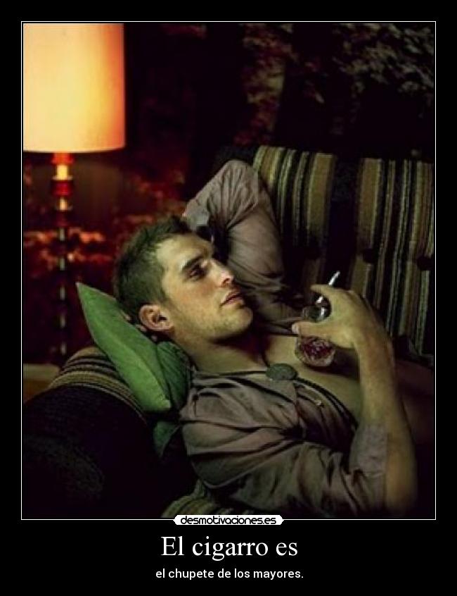 El cigarro es - el chupete de los mayores.