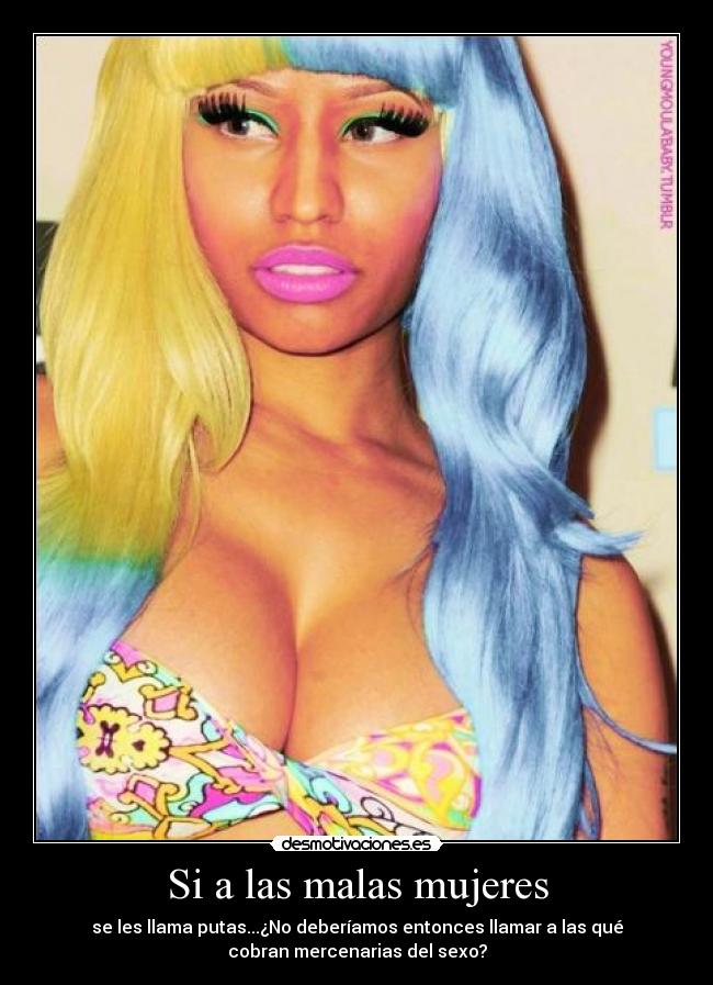 Si a las malas mujeres - se les llama putas...¿No deberíamos entonces llamar a las qué
cobran mercenarias del sexo?