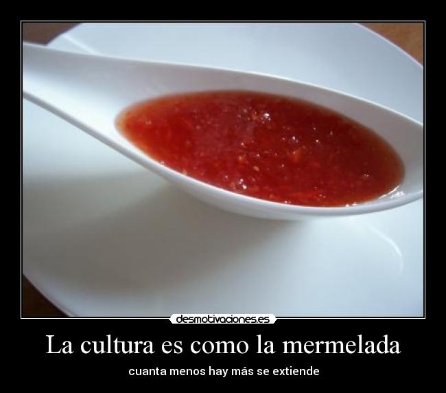 La cultura es como la mermelada -