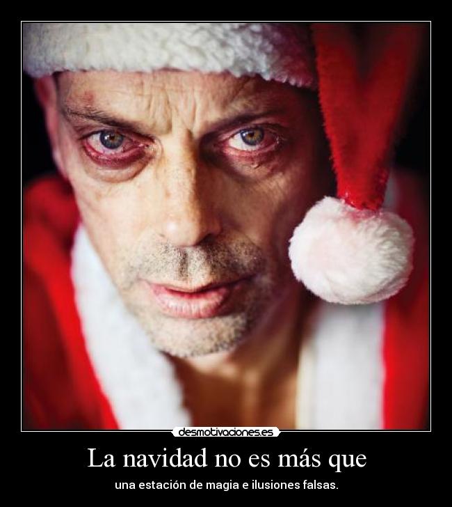 La navidad no es más que - una estación de magia e ilusiones falsas.