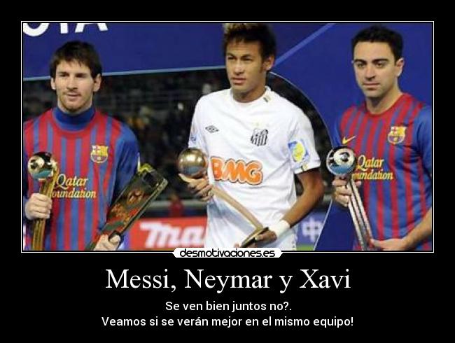 Messi, Neymar y Xavi - Se ven bien juntos no?.
Veamos si se verán mejor en el mismo equipo!♥