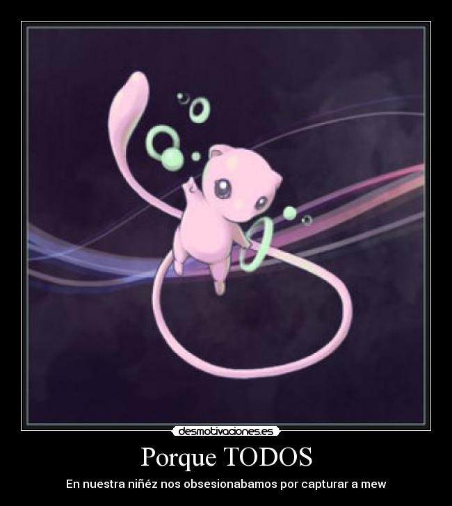 Porque TODOS - En nuestra niñéz nos obsesionabamos por capturar a mew