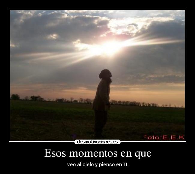 Esos momentos en que - veo al cielo y pienso en TI.