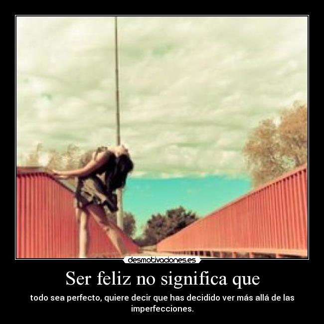 Ser feliz no significa que - 