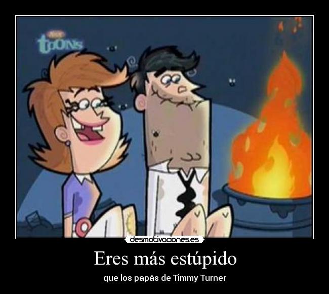 Eres más estúpido - 