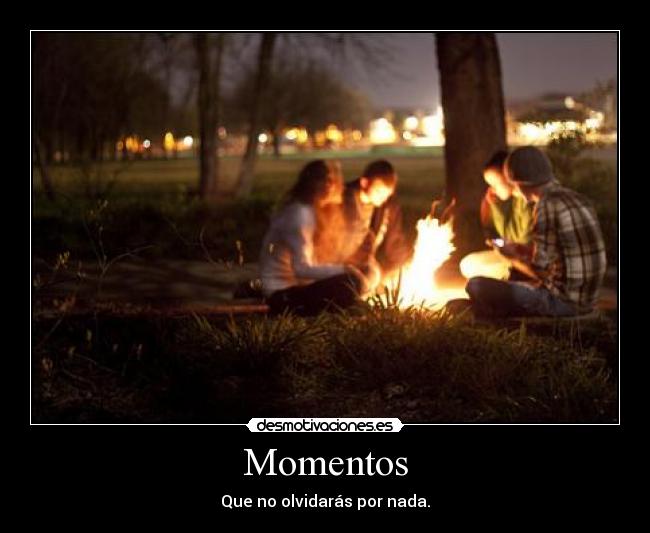 Momentos - Que no olvidarás por nada.