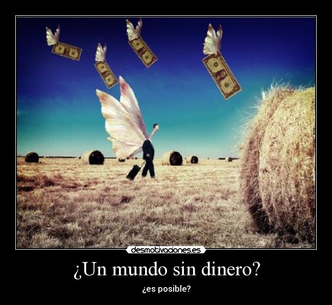 ¿Un mundo sin dinero? - ¿es posible?