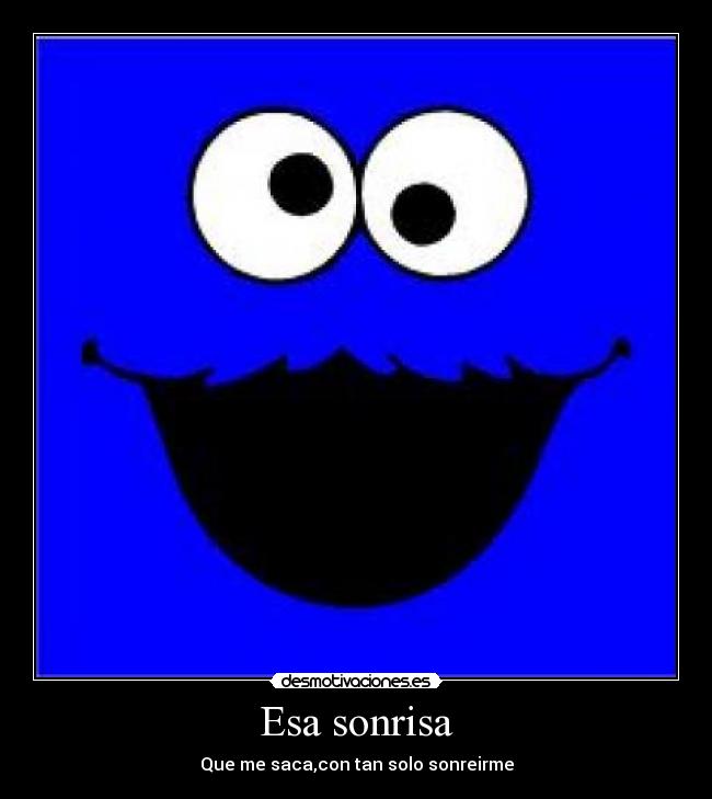 Esa sonrisa - Que me saca,con tan solo sonreirme