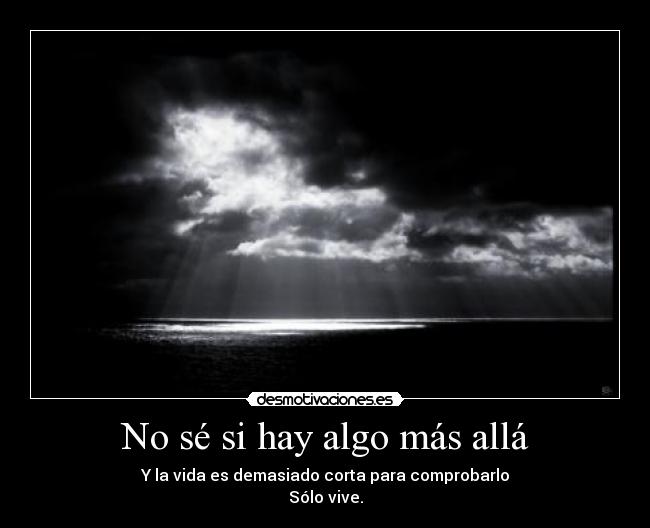 No sé si hay algo más allá -