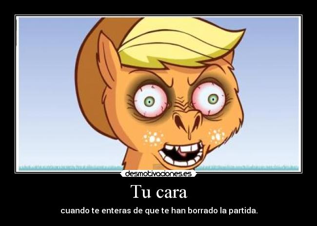 Tu cara - cuando te enteras de que te han borrado la partida.