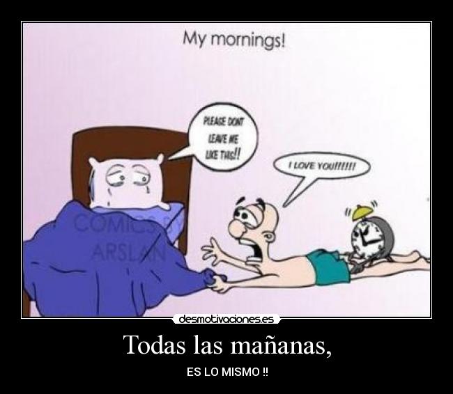 Todas las mañanas, - ES LO MISMO !!