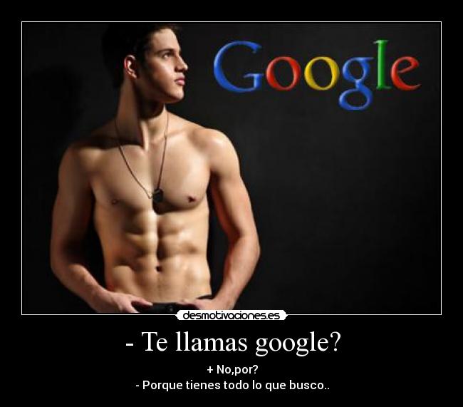 - Te llamas google? - 