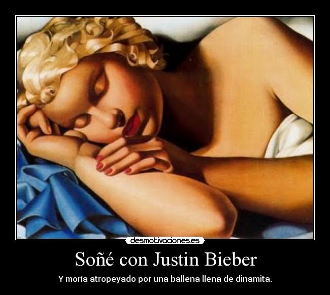 Soñé con Justin Bieber - Y moría atropeyado por una ballena llena de dinamita.