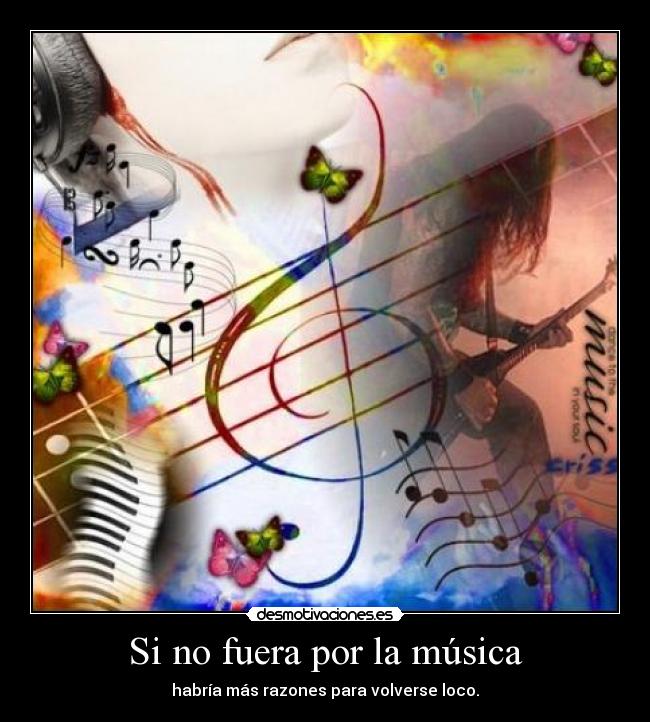 Si no fuera por la música - habría más razones para volverse loco.