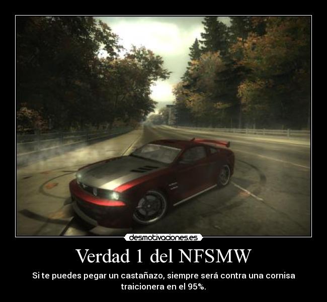 Verdad 1 del NFSMW - Si te puedes pegar un castañazo, siempre será contra una cornisa
traicionera en el 95%.