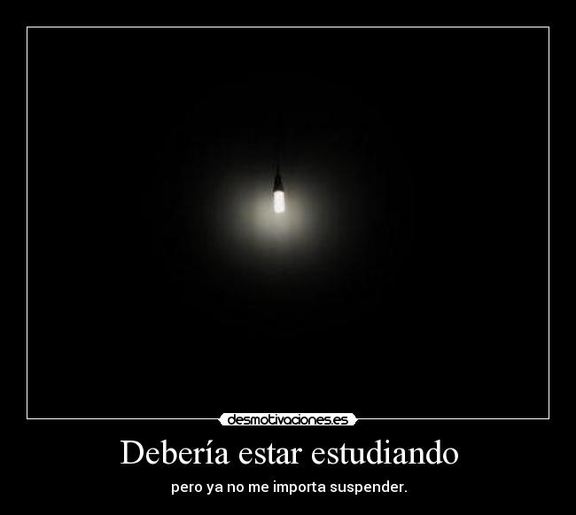 Debería estar estudiando - pero ya no me importa suspender.