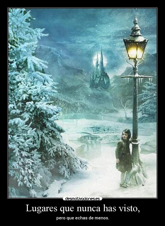 Lugares que nunca has visto, - pero que echas de menos.