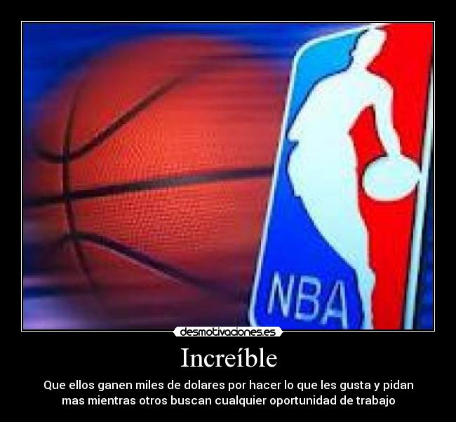 Increíble - Que ellos ganen miles de dolares por hacer lo que les gusta y pidan
mas mientras otros buscan cualquier oportunidad de trabajo