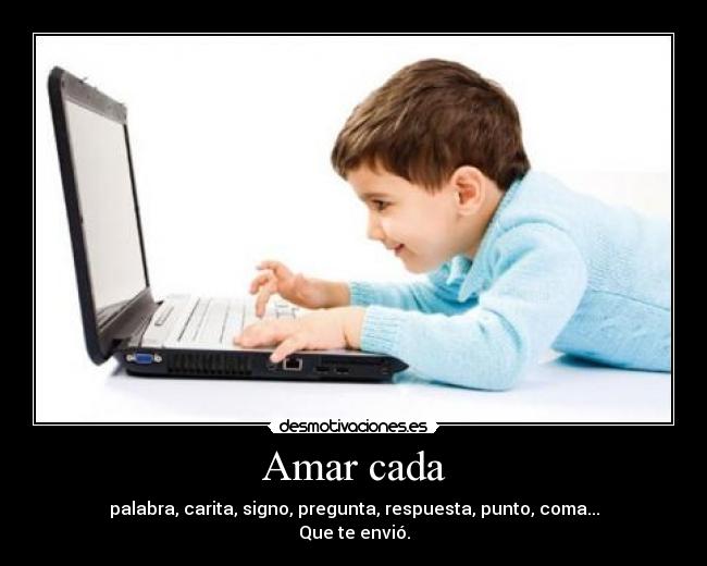 Amar cada - palabra, carita, signo, pregunta, respuesta, punto, coma...
Que te envió.