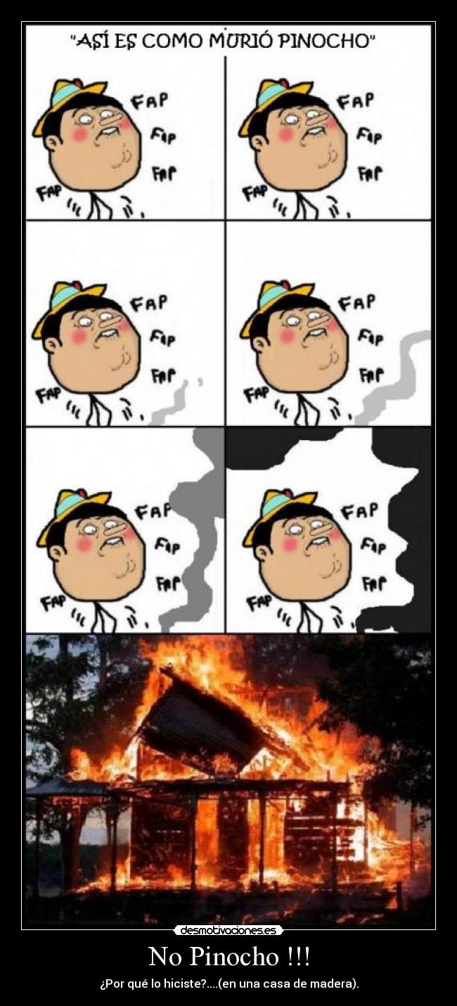 No Pinocho !!! - ¿Por qué lo hiciste?....(en una casa de madera).