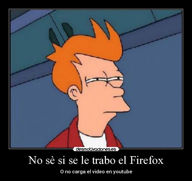 No sè si se le trabo el Firefox -