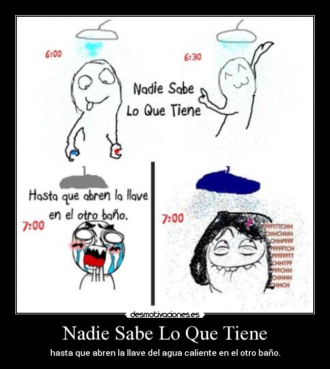 Nadie Sabe Lo Que Tiene - hasta que abren la llave del agua caliente en el otro baño.