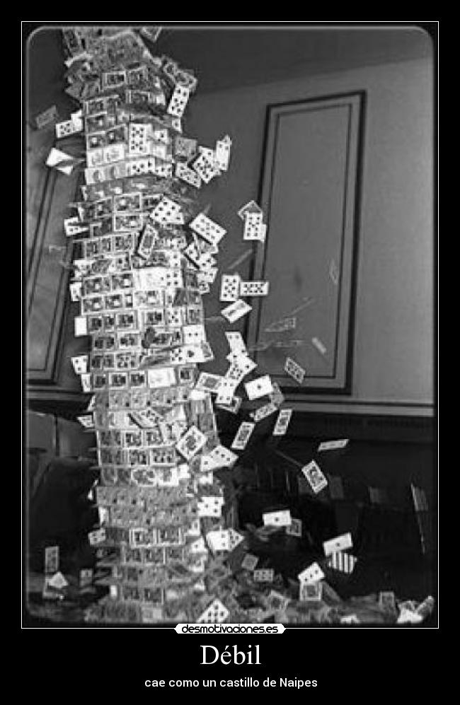 Débil - cae como un castillo de Naipes
