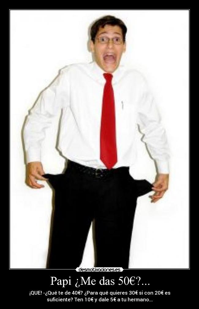 Papi ¿Me das 50€?... -